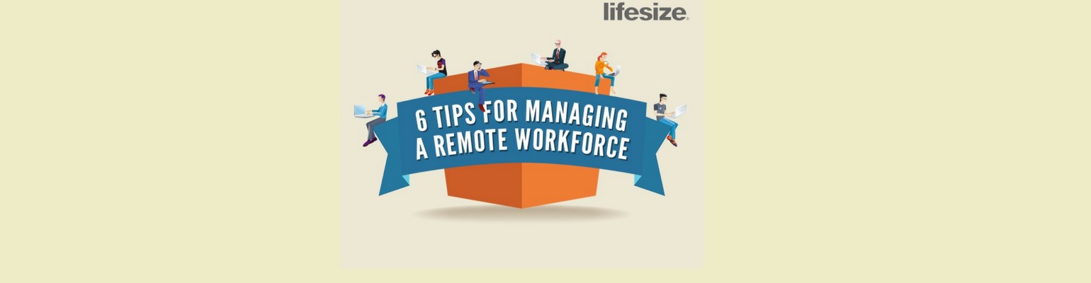 six-tips-for-managing-a-remote-workforce-lifesize